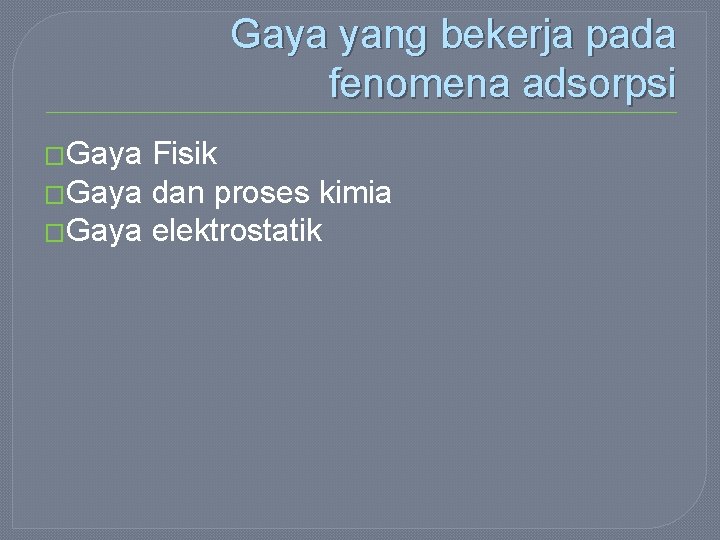 Gaya yang bekerja pada fenomena adsorpsi �Gaya Fisik �Gaya dan proses kimia �Gaya elektrostatik