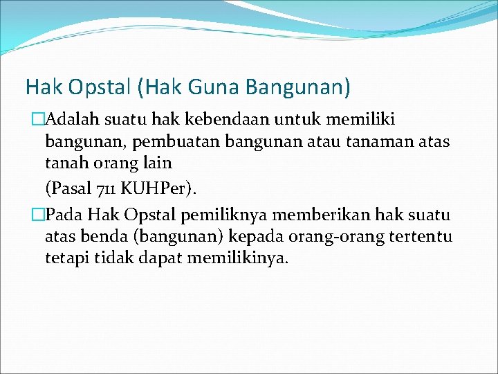 Hak Opstal (Hak Guna Bangunan) �Adalah suatu hak kebendaan untuk memiliki bangunan, pembuatan bangunan