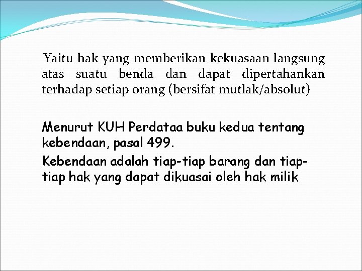 Yaitu hak yang memberikan kekuasaan langsung atas suatu benda dan dapat dipertahankan terhadap setiap