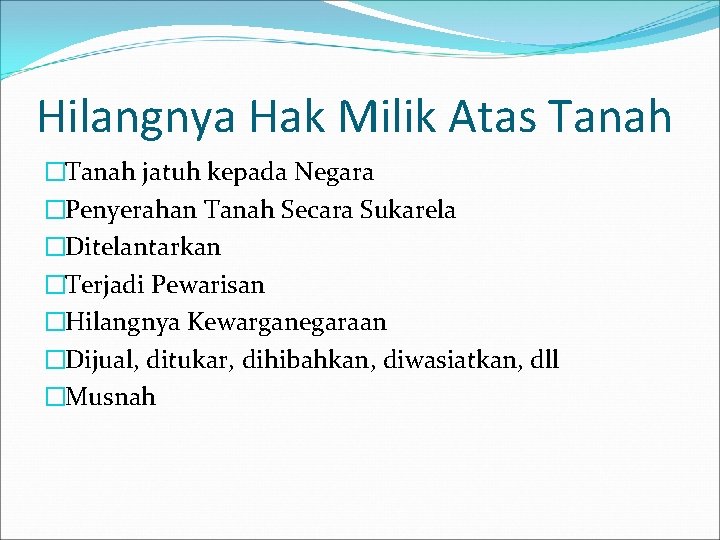 Hilangnya Hak Milik Atas Tanah �Tanah jatuh kepada Negara �Penyerahan Tanah Secara Sukarela �Ditelantarkan