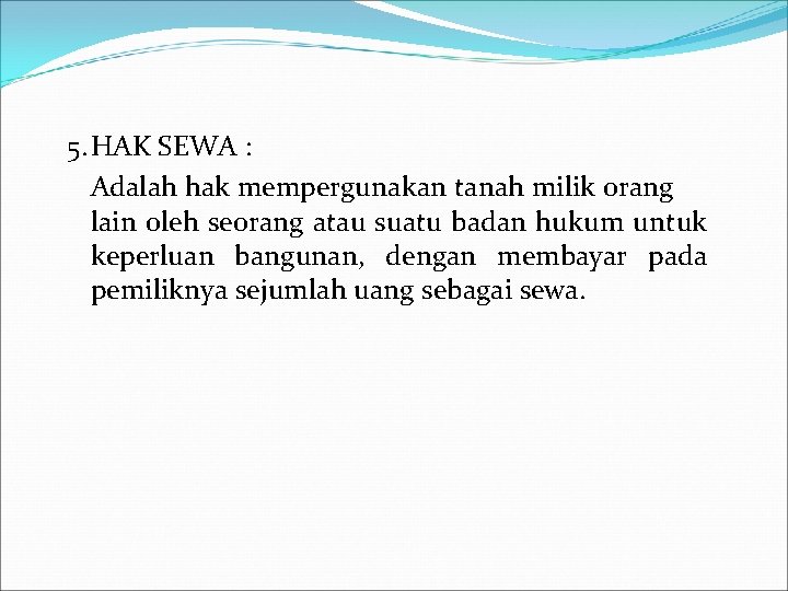 5. HAK SEWA : Adalah hak mempergunakan tanah milik orang lain oleh seorang atau