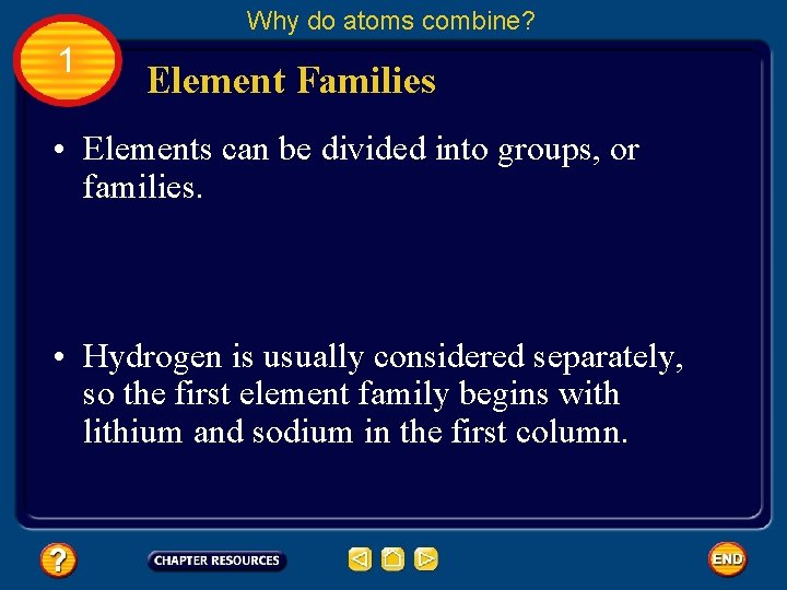 Why do atoms combine? 1 Element Families • Elements can be divided into groups,