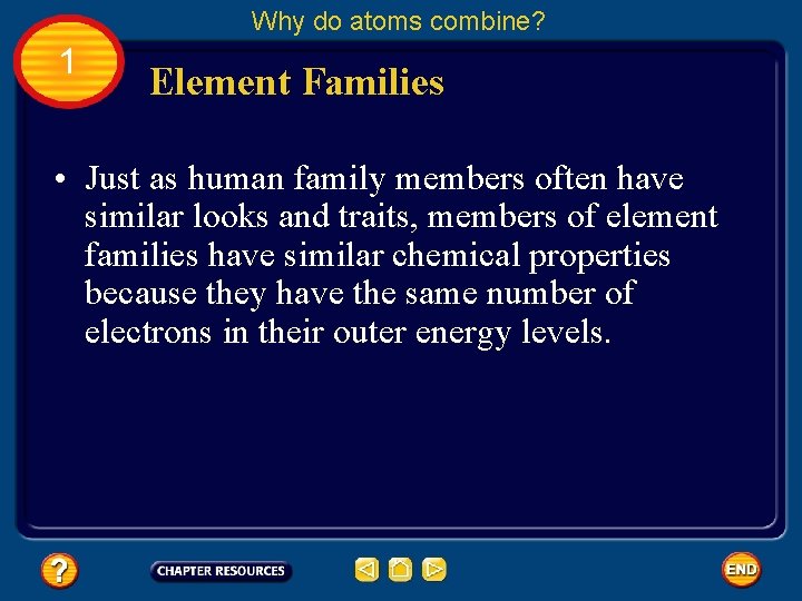 Why do atoms combine? 1 Element Families • Just as human family members often