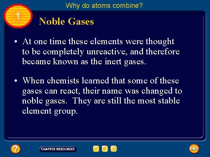 Why do atoms combine? 1 Noble Gases • At one time these elements were