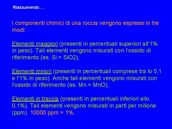 Riassumendo…. I componenti chimici di una roccia vengono espressi in tre modi: Elementi maggiori