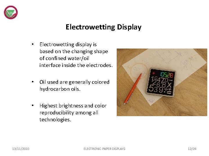 Electrowetting Display • Electrowetting display is based on the changing shape of confined water/oil