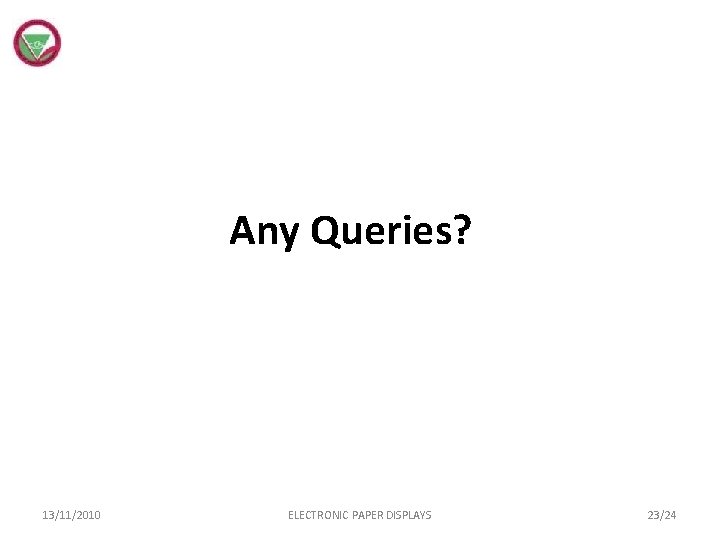 Any Queries? 13/11/2010 ELECTRONIC PAPER DISPLAYS 23/24 
