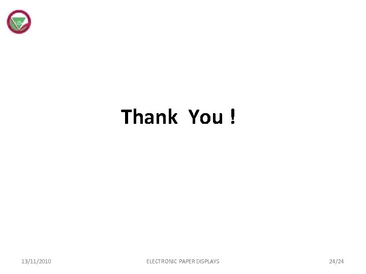 Thank You ! 13/11/2010 ELECTRONIC PAPER DISPLAYS 24/24 