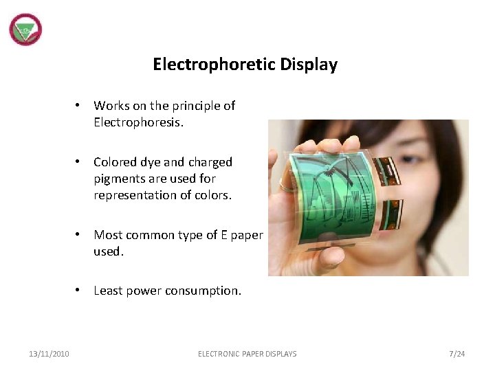 Electrophoretic Display • Works on the principle of Electrophoresis. • Colored dye and charged