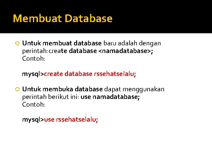 Membuat Database Untuk membuat database baru adalah dengan perintah: create database <namadatabase>; Contoh: mysql>create