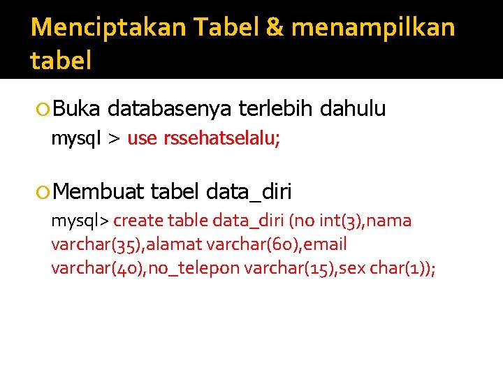 Menciptakan Tabel & menampilkan tabel Buka databasenya terlebih dahulu mysql > use rssehatselalu; Membuat