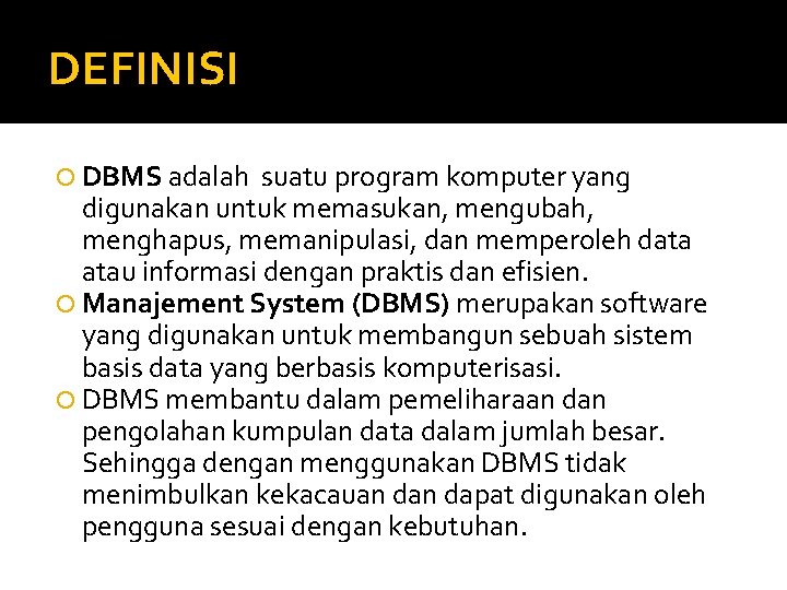 DEFINISI DBMS adalah suatu program komputer yang digunakan untuk memasukan, mengubah, menghapus, memanipulasi, dan