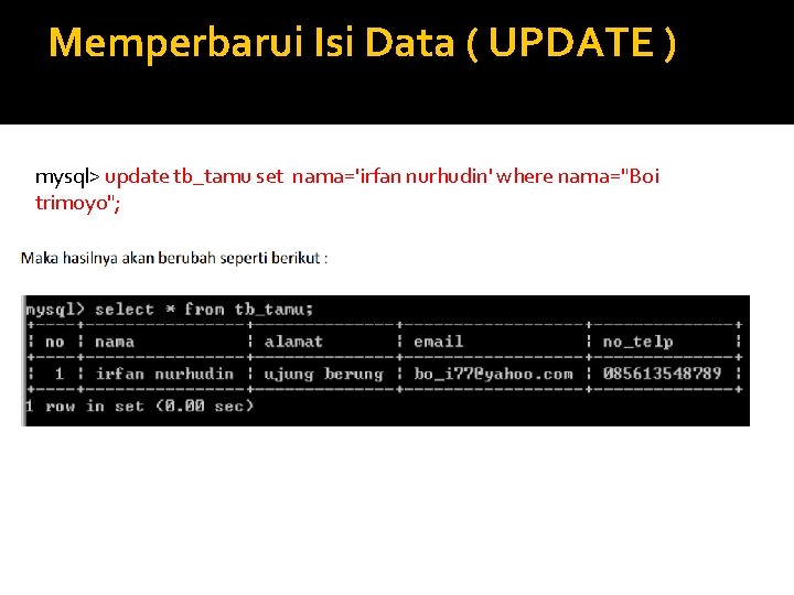 Memperbarui Isi Data ( UPDATE ) mysql> update tb_tamu set nama='irfan nurhudin' where nama="Boi