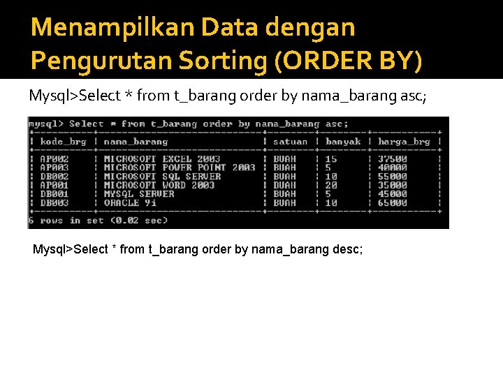 Menampilkan Data dengan Pengurutan Sorting (ORDER BY) Mysql>Select * from t_barang order by nama_barang