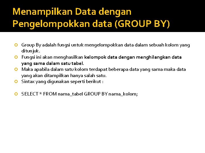 Menampilkan Data dengan Pengelompokkan data (GROUP BY) Group By adalah fungsi untuk mengelompokkan data