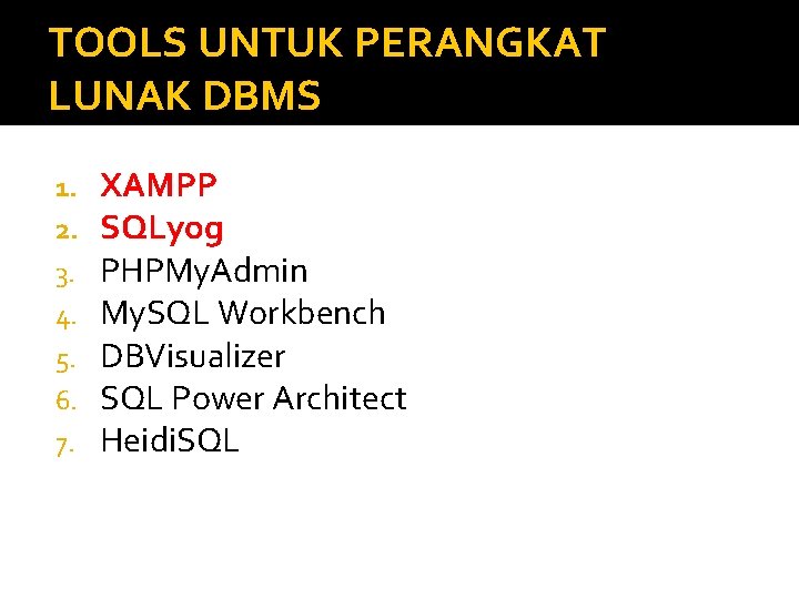 TOOLS UNTUK PERANGKAT LUNAK DBMS 1. 2. 3. 4. 5. 6. 7. XAMPP SQLyog
