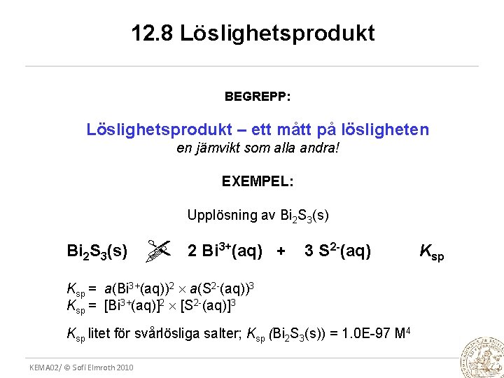 12. 8 Löslighetsprodukt BEGREPP: Löslighetsprodukt – ett mått på lösligheten en jämvikt som alla