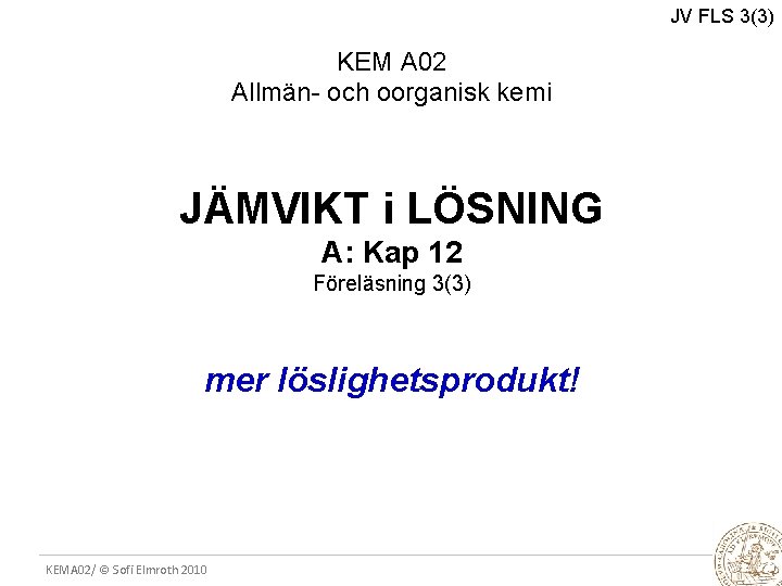 JV FLS 3(3) KEM A 02 Allmän- och oorganisk kemi JÄMVIKT i LÖSNING A: