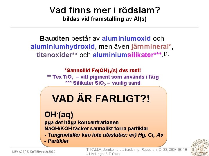 Vad finns mer i rödslam? bildas vid framställing av Al(s) Bauxiten består av aluminiumoxid