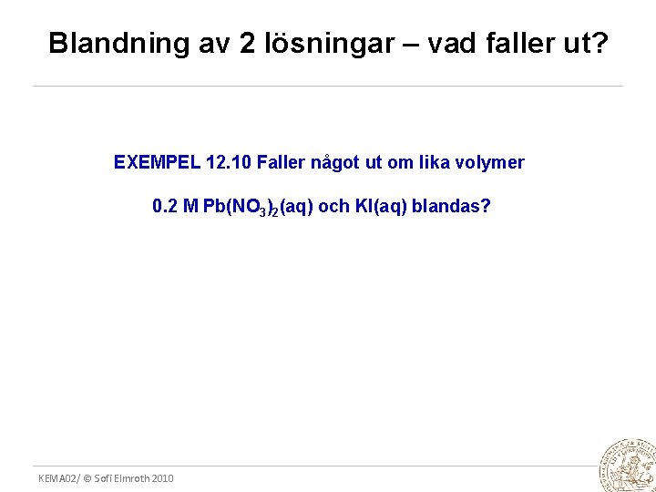 Blandning av 2 lösningar – vad faller ut? EXEMPEL 12. 10 Faller något ut