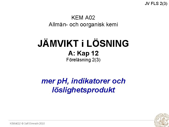 JV FLS 2(3) KEM A 02 Allmän- och oorganisk kemi JÄMVIKT i LÖSNING A: