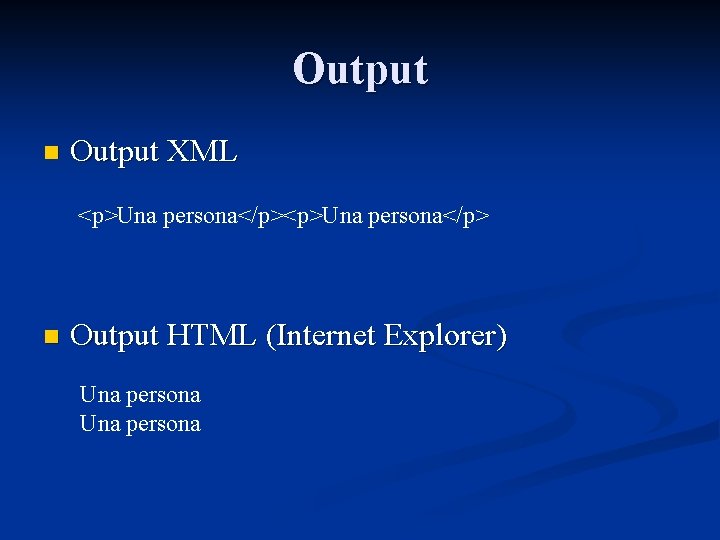 Output n Output XML <p>Una persona</p> n Output HTML (Internet Explorer) Una persona 