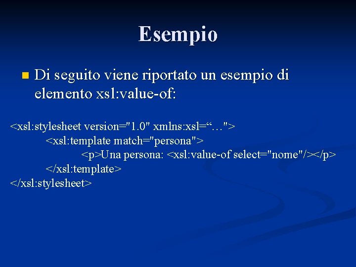 Esempio n Di seguito viene riportato un esempio di elemento xsl: value-of: <xsl: stylesheet