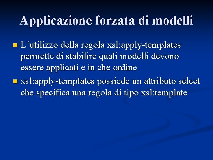 Applicazione forzata di modelli L’utilizzo della regola xsl: apply-templates permette di stabilire quali modelli