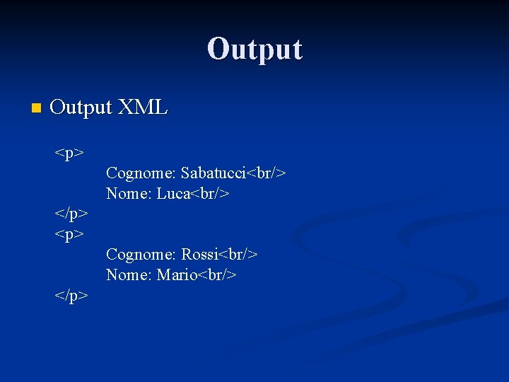 Output n Output XML <p> Cognome: Sabatucci<br/> Nome: Luca<br/> </p> <p> Cognome: Rossi<br/> Nome: