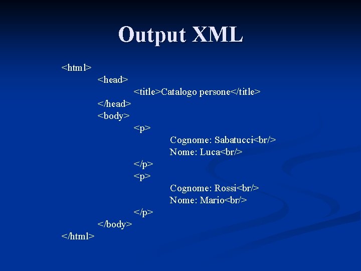 Output XML <html> <head> <title>Catalogo persone</title> </head> <body> <p> Cognome: Sabatucci<br/> Nome: Luca<br/> </p>