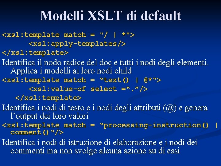 Modelli XSLT di default <xsl: template match = "/ | *"> <xsl: apply-templates/> </xsl: