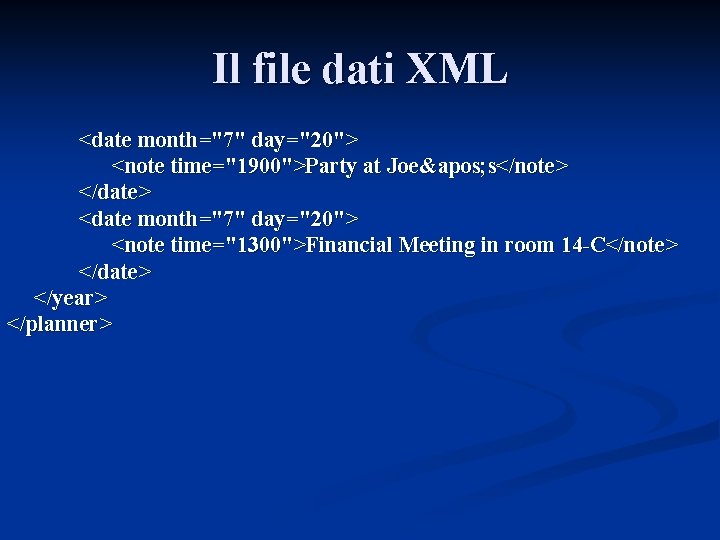 Il file dati XML <date month="7" day="20"> <note time="1900">Party at Joe&apos; s</note> </date> <date