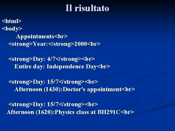 Il risultato <html> <body> Appointments <strong>Year: </strong>2000 <strong>Day: 4/7</strong> Entire day: Independence Day <strong>Day:
