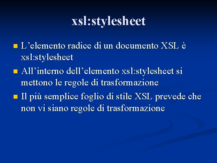 xsl: stylesheet L’elemento radice di un documento XSL è xsl: stylesheet n All’interno dell’elemento