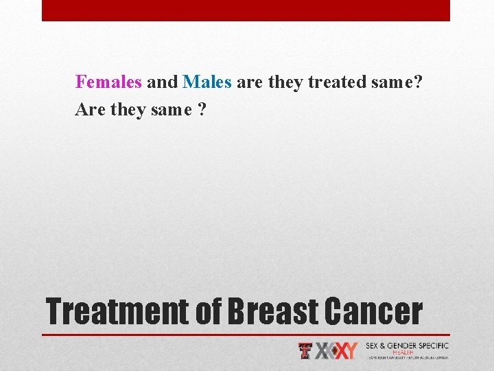 Females and Males are they treated same? Are they same ? Treatment of Breast