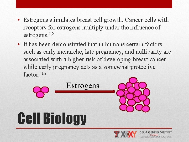  • Estrogens stimulates breast cell growth. Cancer cells with receptors for estrogens multiply