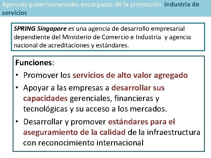Agencias gubernamentales encargadas de la promoción industria de servicios SPRING Singapore es una agencia
