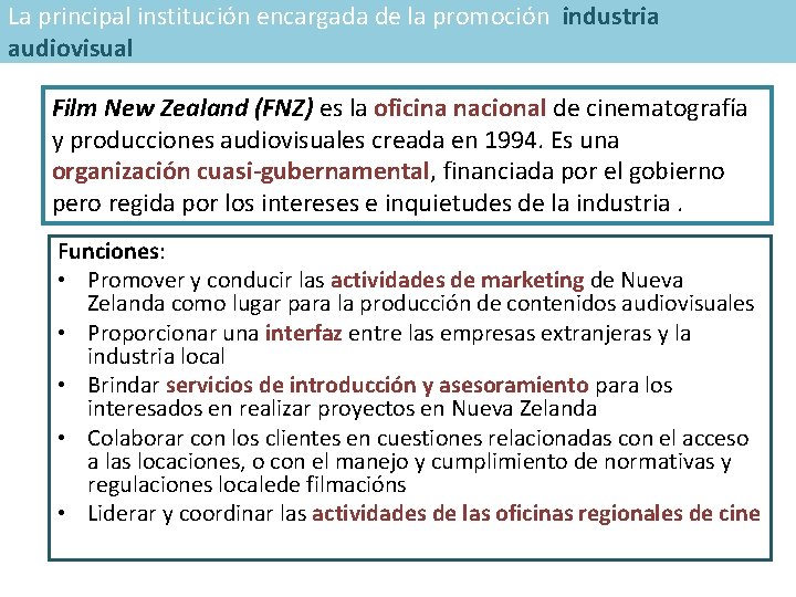 La principal institución encargada de la promoción industria audiovisual Film New Zealand (FNZ) es