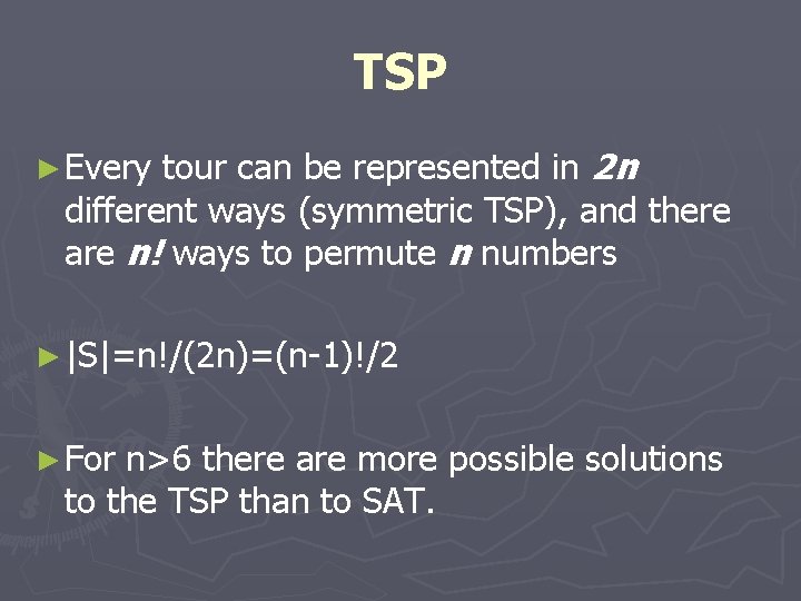 TSP tour can be represented in 2 n different ways (symmetric TSP), and there