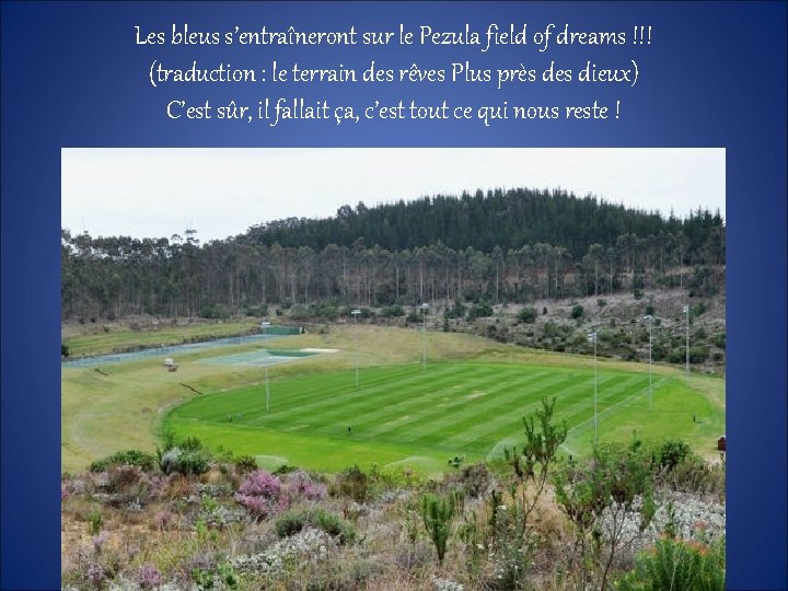 Les bleus s’entraîneront sur le Pezula field of dreams !!! (traduction : le terrain