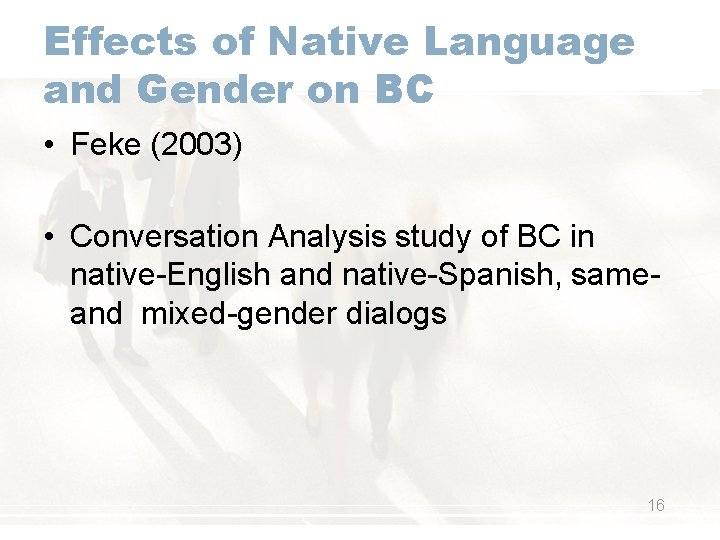 Effects of Native Language and Gender on BC • Feke (2003) • Conversation Analysis