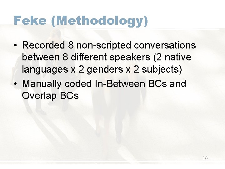 Feke (Methodology) • Recorded 8 non-scripted conversations between 8 different speakers (2 native languages