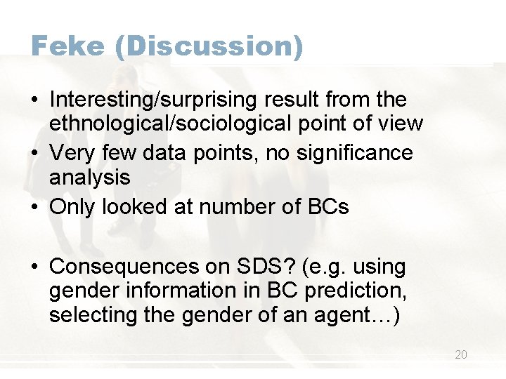 Feke (Discussion) • Interesting/surprising result from the ethnological/sociological point of view • Very few