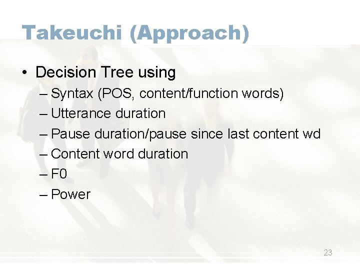 Takeuchi (Approach) • Decision Tree using – Syntax (POS, content/function words) – Utterance duration