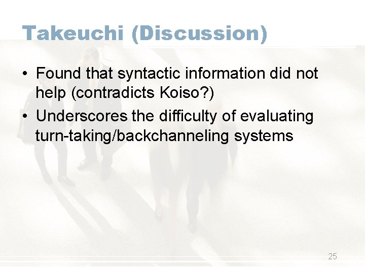 Takeuchi (Discussion) • Found that syntactic information did not help (contradicts Koiso? ) •