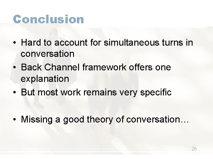 Conclusion • Hard to account for simultaneous turns in conversation • Back Channel framework