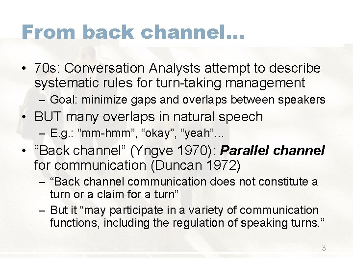 From back channel… • 70 s: Conversation Analysts attempt to describe systematic rules for