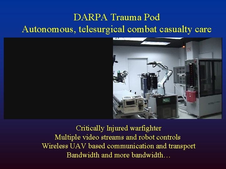 DARPA Trauma Pod Autonomous, telesurgical combat casualty care Critically Injured warfighter Multiple video streams