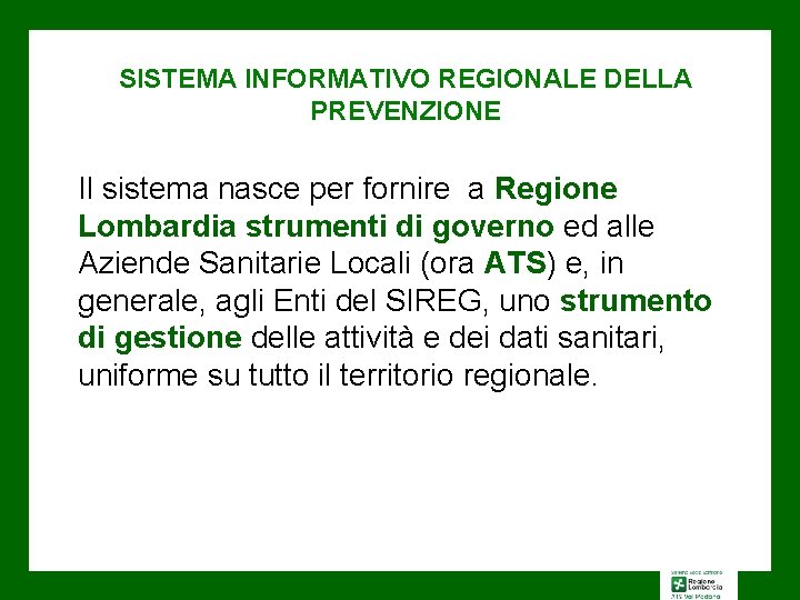 SISTEMA INFORMATIVO REGIONALE DELLA PREVENZIONE Il sistema nasce per fornire a Regione Lombardia strumenti