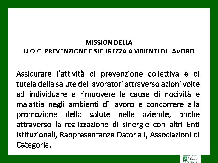 MISSION DELLA U. O. C. PREVENZIONE E SICUREZZA AMBIENTI DI LAVORO Assicurare l’attività di